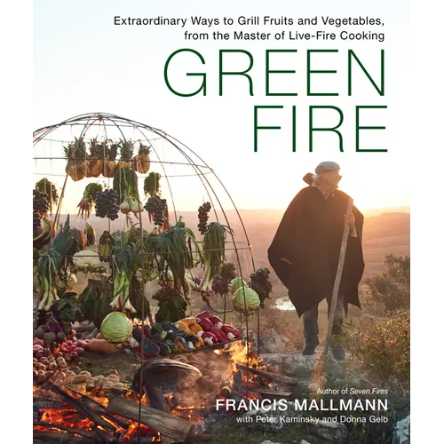 Green Fire: Extraordinary Ways to Grill Fruits and Vegetables, from the Master of Live-Fire Cooking - Hardcover