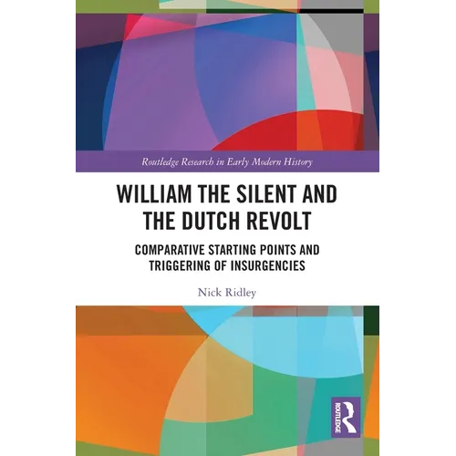 William the Silent and the Dutch Revolt: Comparative Starting Points and Triggering of Insurgencies - Paperback
