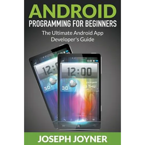 Android Programming For Beginners: The Ultimate Android App Developer's Guide - Paperback