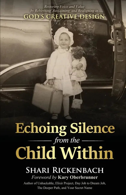 Echoing Silence from the Child Within: Restoring Voice and Value by Rebirthing, Reclaiming, and Realigning in God's Creative Design - Paperback