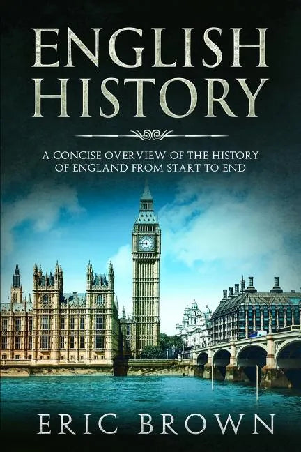 English History: A Concise Overview of the History of England from Start to End - Paperback