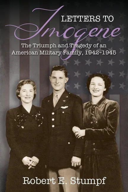 Letters to Imogene: The Triumph and Tragedy of an American Military Family, 1942-1945 - Paperback