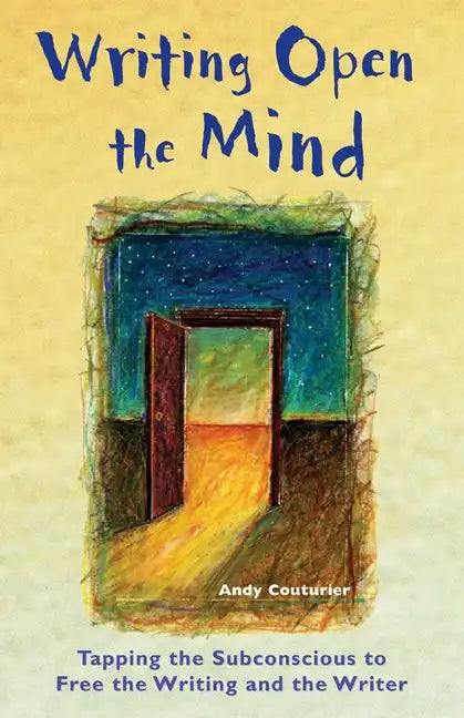Writing Open the Mind: Tapping the Subconscious to Free the Writing and the Writer - Paperback