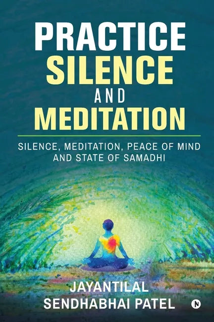 Practice Silence and Meditation: Silence, Meditation, Peace of Mind and State of Samadhi - Paperback