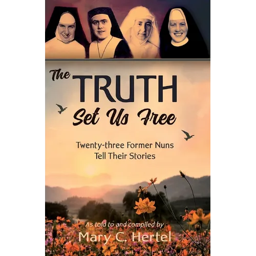 The Truth Set Us Free: Twenty-three Former Nuns Tell Their Stories - Paperback