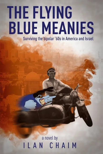 The Flying Blue Meanies: Surviving the bipolar '60s in America and Israel - Paperback