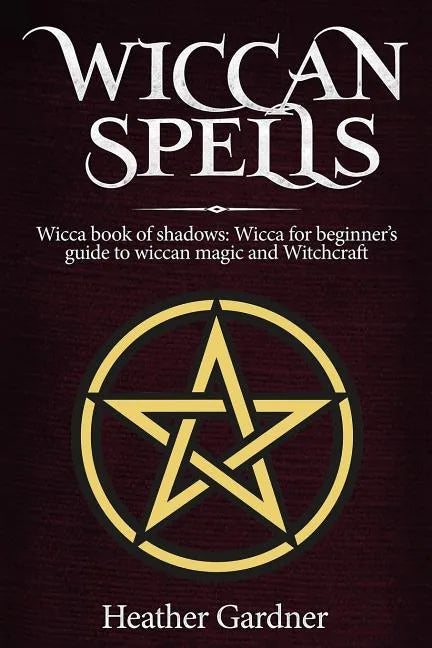 Wiccan Spells Wicca book of shadows: Wicca for Beginner's guide in Wiccan Magic and Witchcraft - Paperback