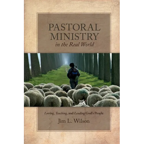 Pastoral Ministry in the Real World: Loving, Teaching, and Leading God's People - Paperback