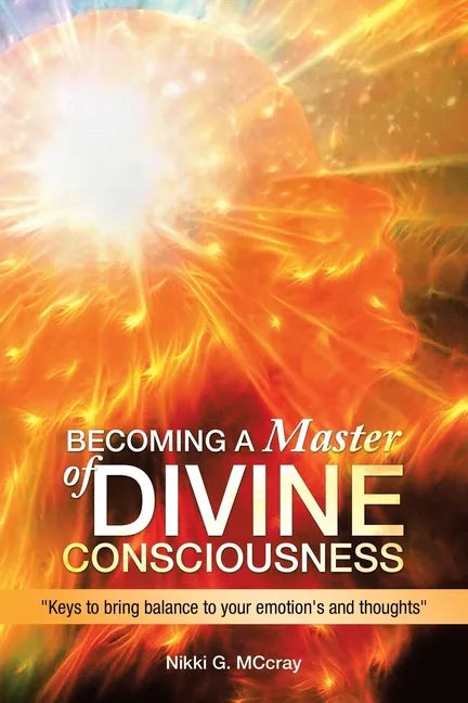 Becoming a Master of Divine Consciousness: "Keys to Bring Balance to Your Emotion's and Thoughts" - Paperback