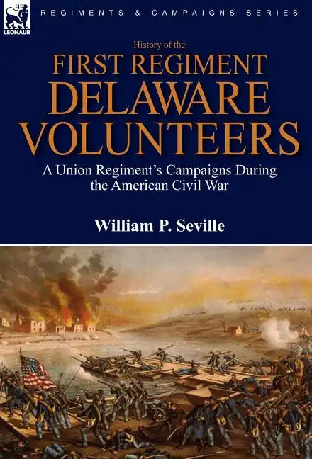 History of the First Regiment, Delaware Volunteers: A Union Regiment's Campaigns During the American Civil War - Hardcover