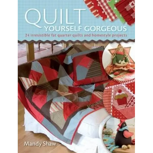 Quilt Yourself Gorgeous: 21 Irresistible Fat Quarter Quilts and Homestyle Projects - Paperback