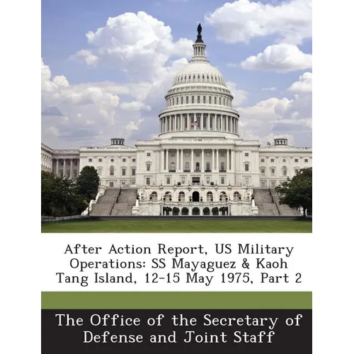 After Action Report, Us Military Operations: SS Mayaguez & Kaoh Tang Island, 12-15 May 1975, Part 2 - Paperback