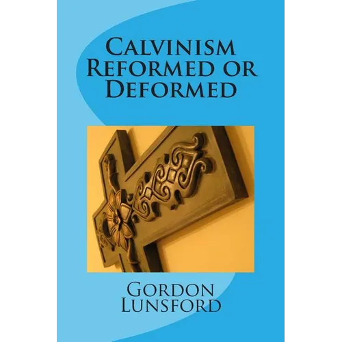 Calvinism - Reformed or Deformed - Paperback
