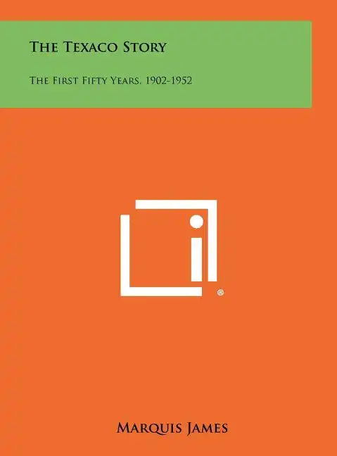 The Texaco Story: The First Fifty Years, 1902-1952 - Hardcover