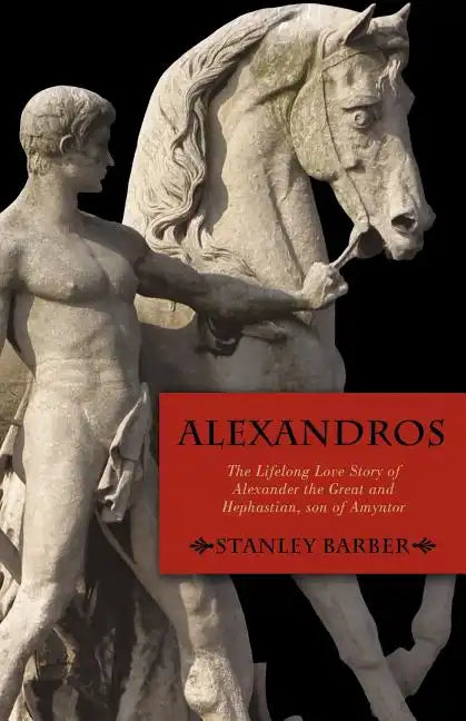 Alexandros: The Lifelong Love Story of Alexander the Great and Hephastian Amyntor - Paperback