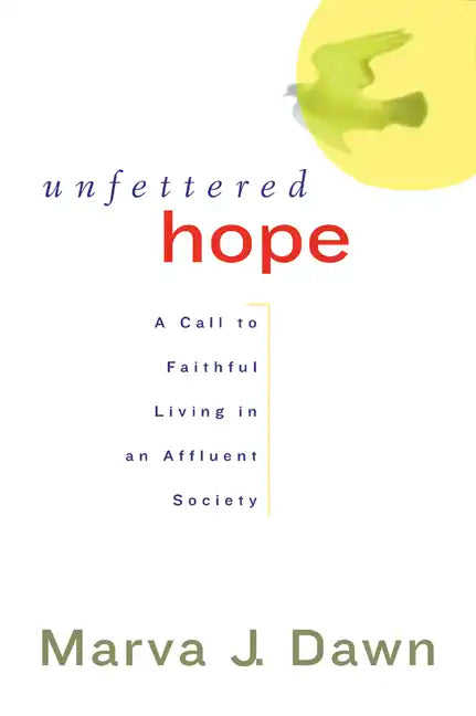 Unfettered Hope: A Call to Faithful Living in an Affluent Society - Paperback