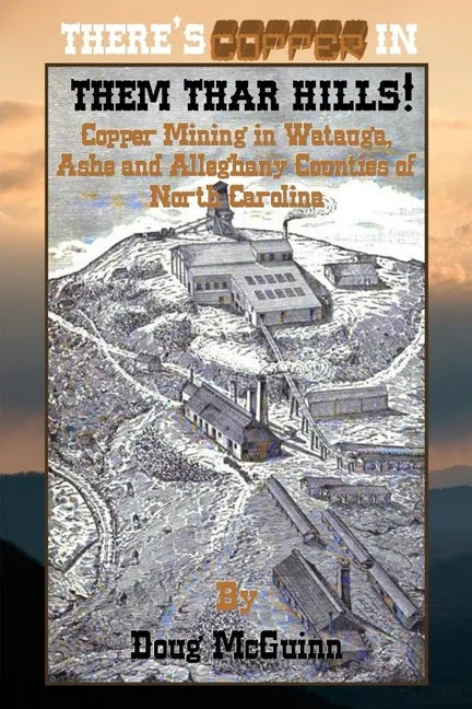 There's Copper in Them Thar Hills!: Copper Mining in Watauga, Ashe and Alleghany Counties of North Carolina - Paperback