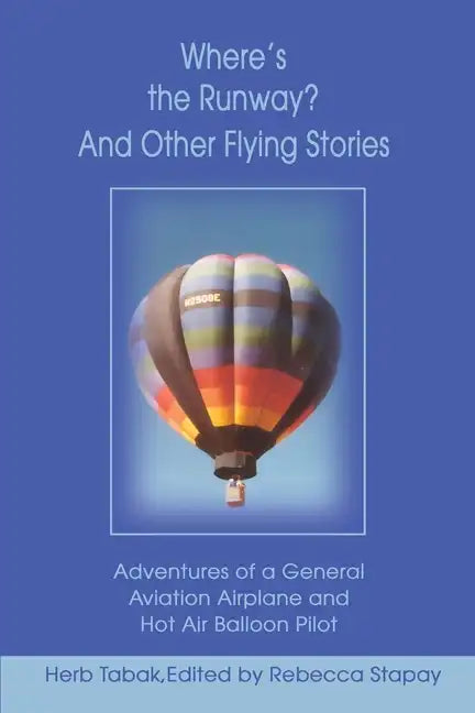 Where's the Runway? and Other Flying Stories: Adventures of a General Aviation Airplane and Hot Air Balloon Pilot - Paperback