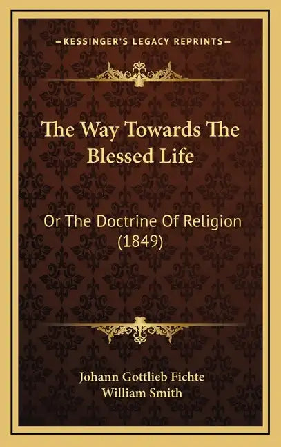 The Way Towards the Blessed Life: Or the Doctrine of Religion (1849) - Hardcover