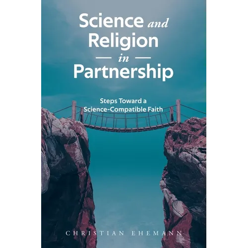 Science and Religion in Partnership: Steps Toward a Science-Compatible Faith - Paperback