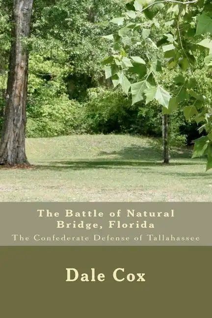 The Battle of Natural Bridge, Florida: The Confederate Defense of Tallahassee - Paperback