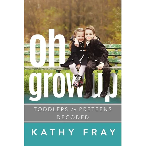 Oh Grow Up: Toddlers to Preteens Decoded - Paperback