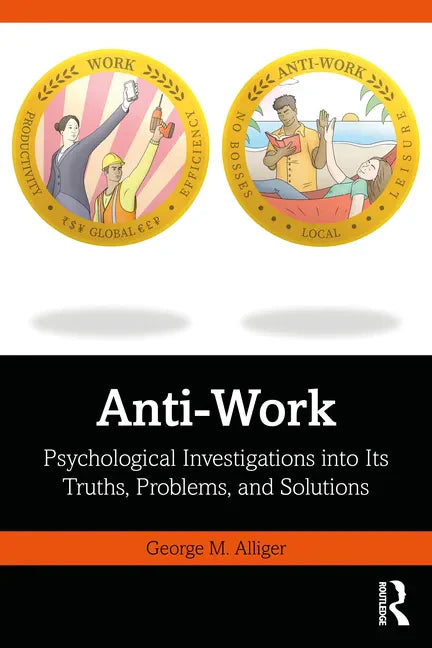 Anti-Work: Psychological Investigations Into Its Truths, Problems, and Solutions - Paperback
