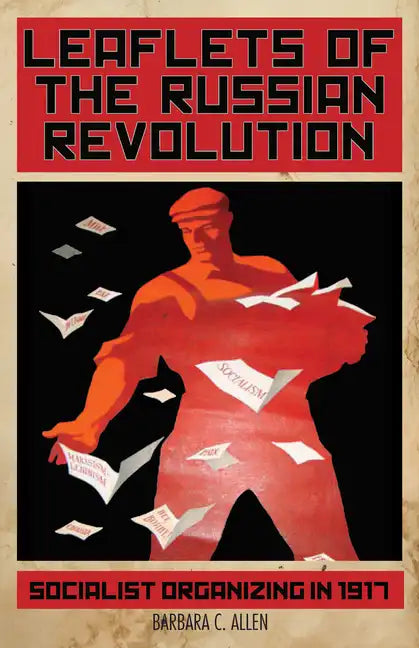 Leaflets of the Russian Revolution: Socialist Organizing in 1917 - Hardcover