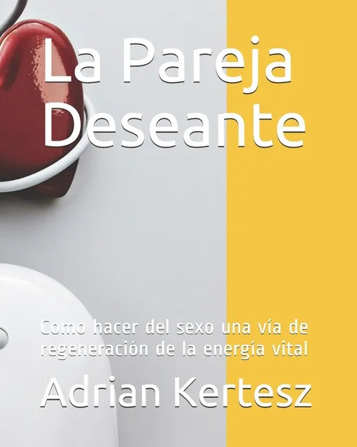 La Pareja Deseante: Como hacer del sexo una vía de regeneración de la energía vital - Paperback