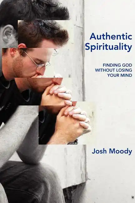 Authentic Spirituality: Finding God Without Losing Your Mind - Paperback