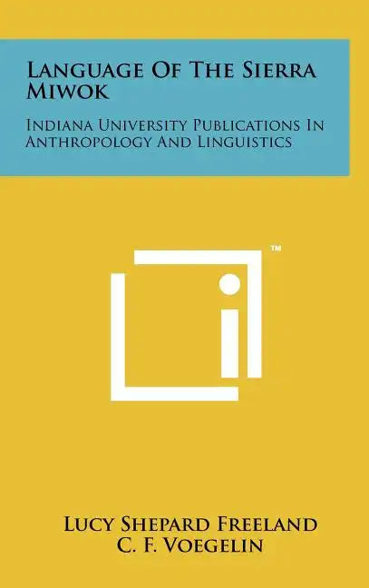 Language Of The Sierra Miwok: Indiana University Publications In Anthropology And Linguistics - Hardcover