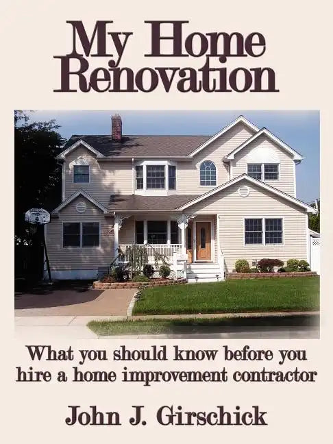 My Home Renovation: What You Should Know Before You Hire a Home Improvement Contractor - Paperback