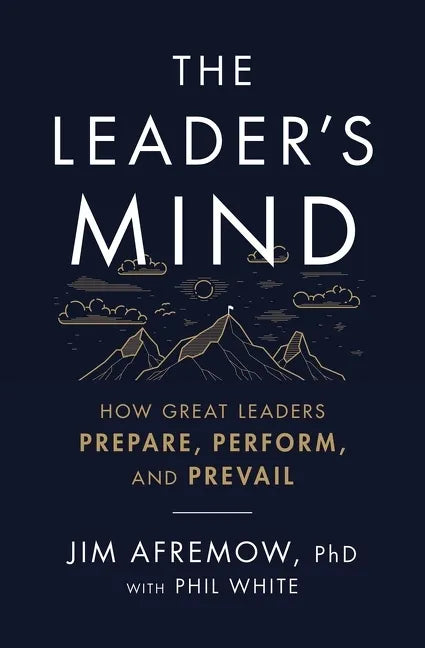 The Leader's Mind: How Great Leaders Prepare, Perform, and Prevail - Paperback