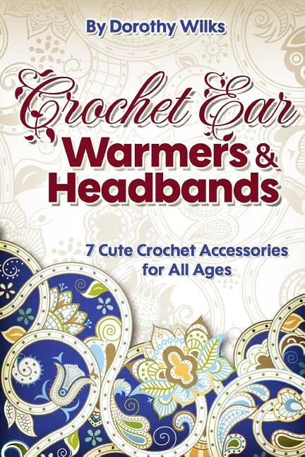 Crochet: Crochet Ear Warmers and Headbands. 7 Cute Crochet Accessories for All Ages - Paperback
