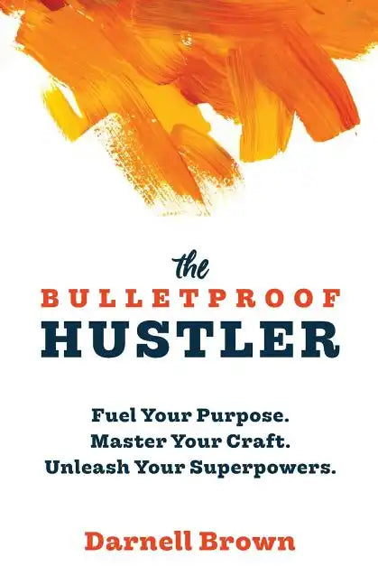 The Bulletproof Hustler: Fuel Your Purpose. Master Your Craft. Unleash Your Superpowers. - Paperback
