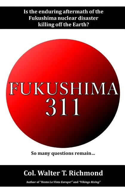 Fukushima 311: Is the enduring aftermath of the Fukushima nuclear disaster killing off the Earth? - Paperback