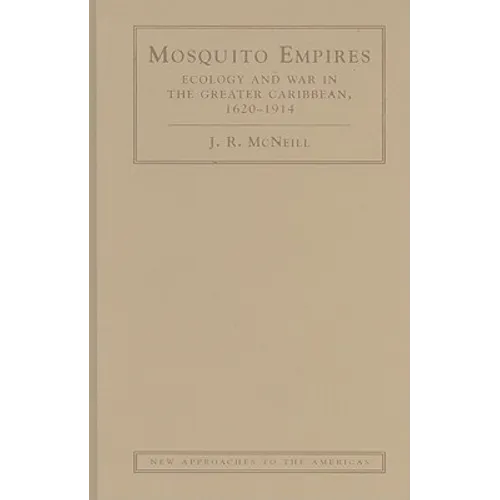 Mosquito Empires: Ecology and War in the Greater Caribbean, 1620-1914 - Hardcover