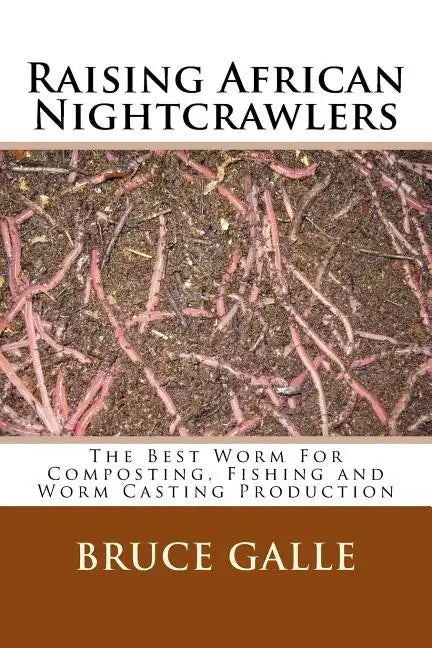 Raising African Nightcrawlers: The Best Worm For Composting, Fishing and Worm Casting Production - Paperback
