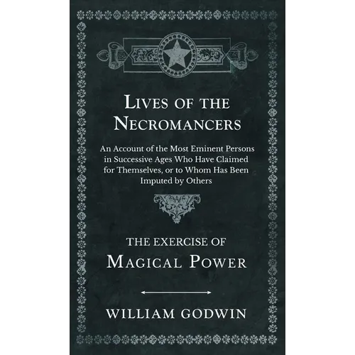 Lives of the Necromancers - An Account of the Most Eminent Persons in Successive Ages Who Have Claimed for Themselves, or to Whom Has Been Imputed by - Hardcover