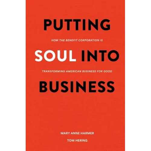 Putting Soul Into Business: How the Benefit Corporation is Transforming American Business for Good - Paperback