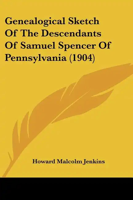 Genealogical Sketch of the Descendants of Samuel Spencer of Pennsylvania (1904) - Paperback
