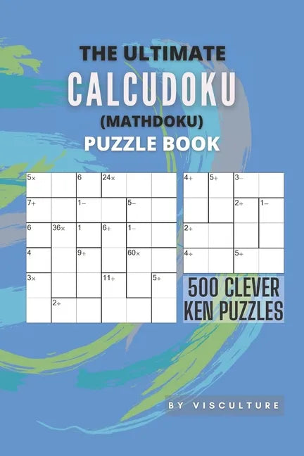 The Ultimate CalcuDoku (Mathdoku) Puzzle Book: 500 Clever Ken Puzzles for Adults and Kids, Compact Logical Arithmetic Crossword Puzzles - Paperback