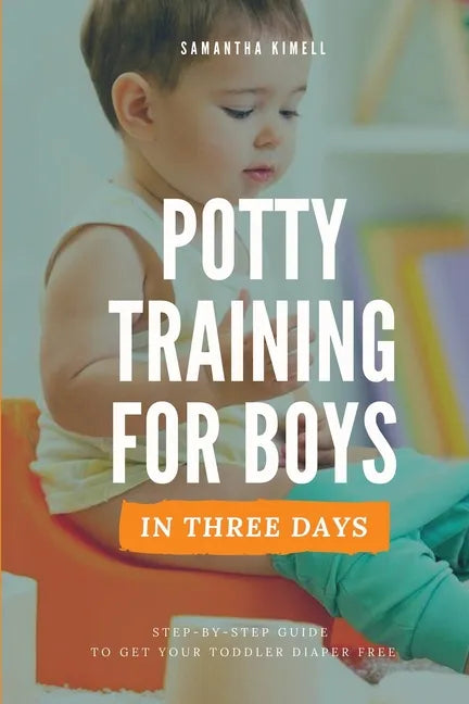 Potty Training for Boys in 3 Days: Step-by-Step Guide to Get Your Toddler Diaper Free, No-Stress Toilet Training. - Paperback