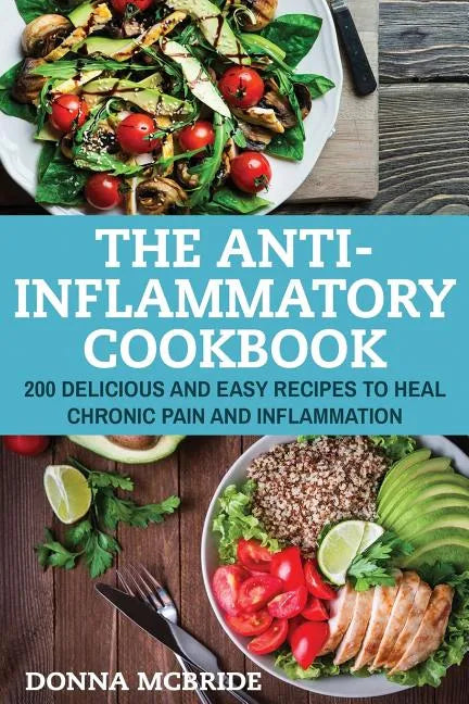 Anti-Inflammatory Cookbook: 100 Delicious And Easy Recipes To Heal Chronic Pain And Inflammation - Paperback