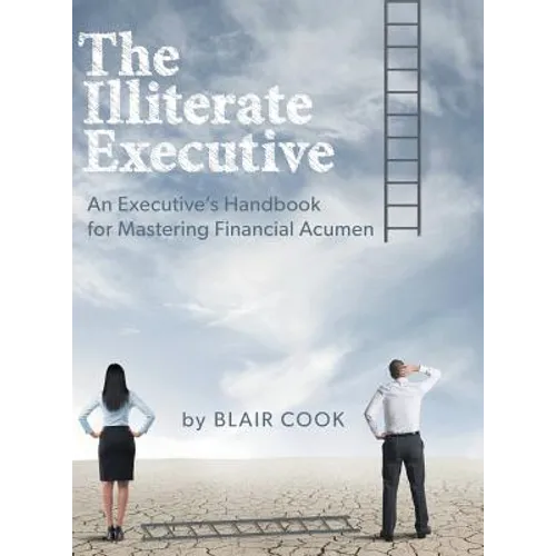 The Illiterate Executive: An Executive's Handbook for Mastering Financial Acumen - Hardcover