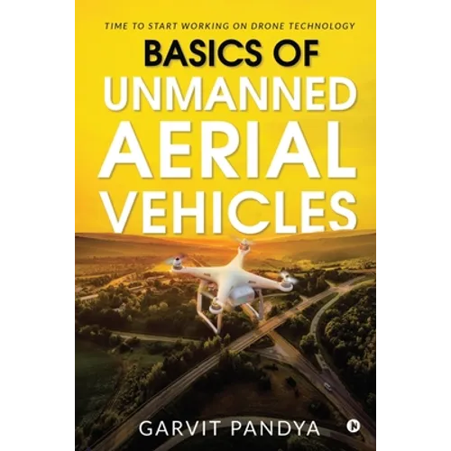 Basics of Unmanned Aerial Vehicles: Time to start working on Drone Technology - Paperback