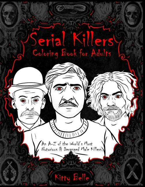 Serial Killers Coloring Book for Adults: An A-Z of the World's Most Notorious & Deranged Male Killers - Paperback