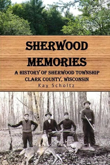 Sherwood Memories: A History of Sherwood Township, Clark County, Wisconsin - Paperback