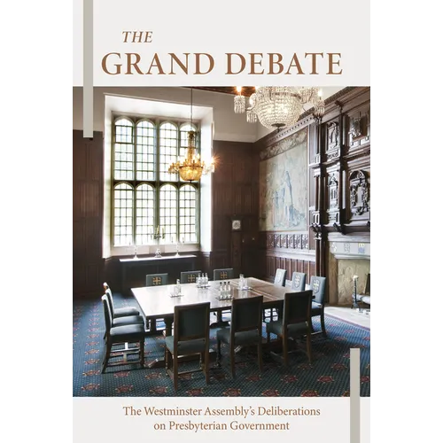 The Grand Debate: The Reasons Presented by the Dissenting Brethren Against Certain Propositions Concerning Presbyterian Government - Hardcover