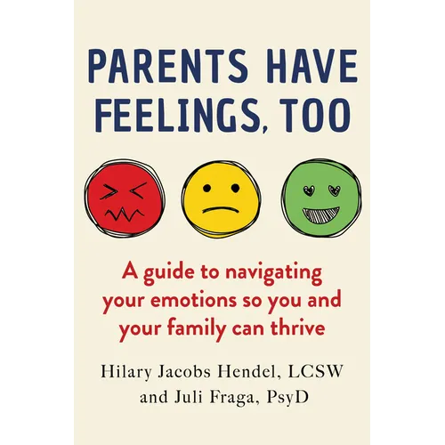 Parents Have Feelings, Too: A Guide to Navigating Your Emotions So You and Your Family Can Thrive - Paperback